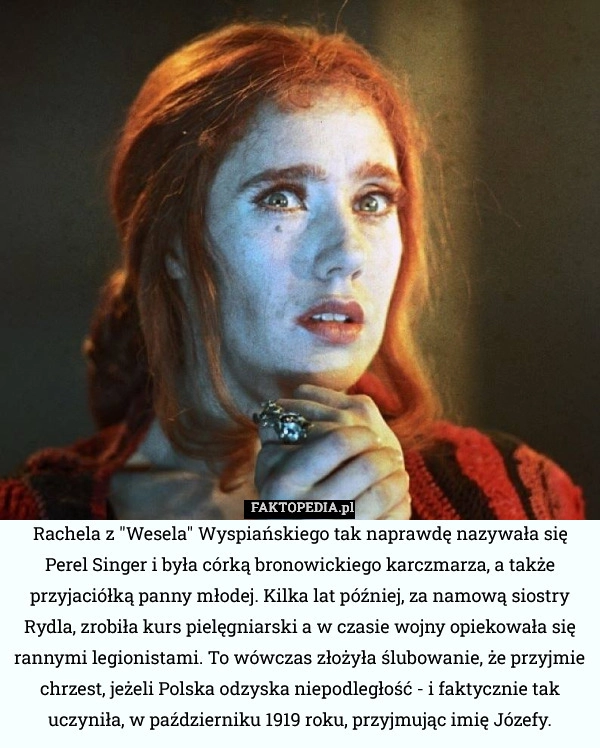 
    Rachela z "Wesela" Wyspiańskiego tak naprawdę nazywała się Perel
