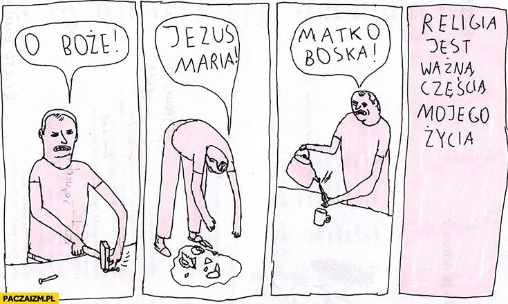 
    O Boże, Jezus Maria, Matko Boska religia jest ważną częścią mojego życia Janek Koza