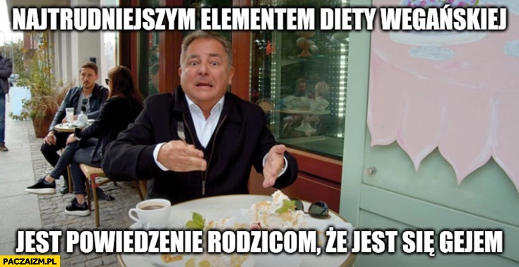 
    Makłowicz najtrudniejszym elementem diety wegańskiej jest powiedzenie rodzicom, że jest się gejem