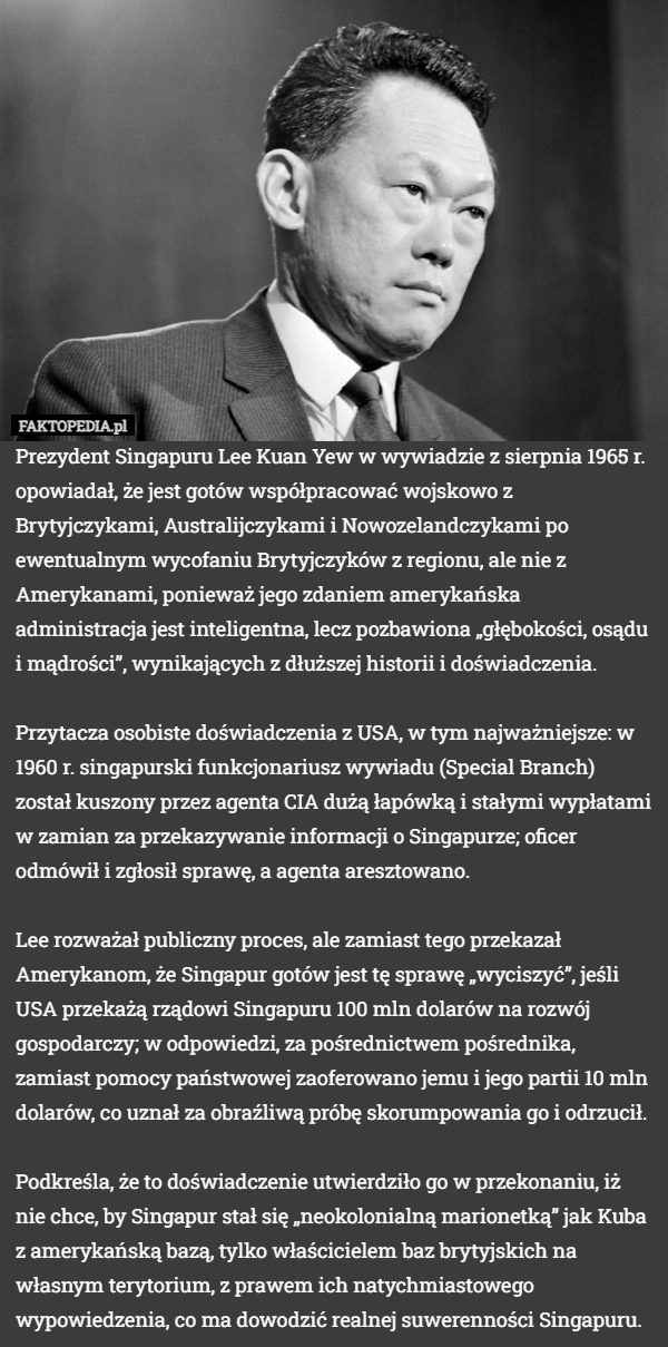 
    Prezydent Singapuru Lee Kuan Yew w wywiadzie z sierpnia 1965 r. opowiadał,