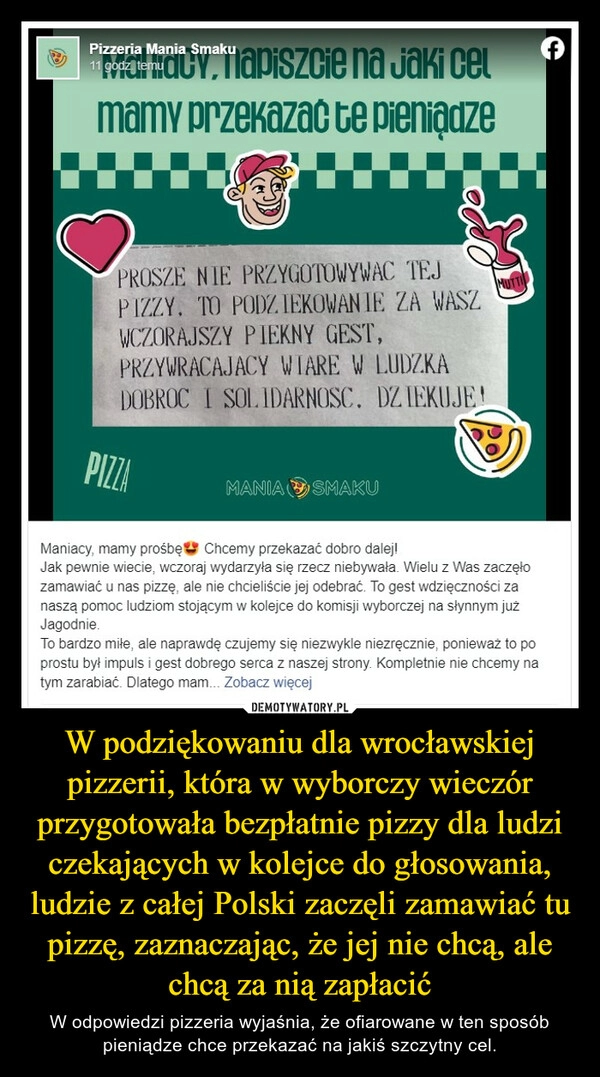 
    W podziękowaniu dla wrocławskiej pizzerii, która w wyborczy wieczór przygotowała bezpłatnie pizzy dla ludzi czekających w kolejce do głosowania, ludzie z całej Polski zaczęli zamawiać tu pizzę, zaznaczając, że jej nie chcą, ale chcą za nią zapłacić