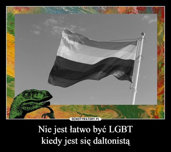 
    Nie jest łatwo być LGBT
kiedy jest się daltonistą