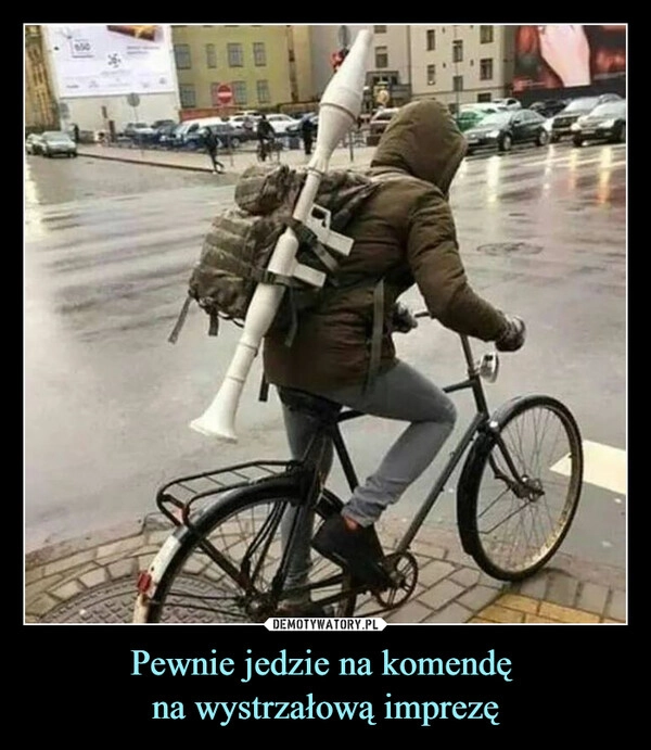 
    Pewnie jedzie na komendę 
na wystrzałową imprezę