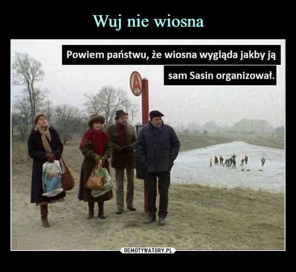 
    Wuj nie wiosna