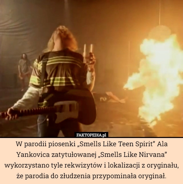 
    
			W parodii piosenki „Smells Like Teen Spirit” Ala Yankovica zatytułowanej...					