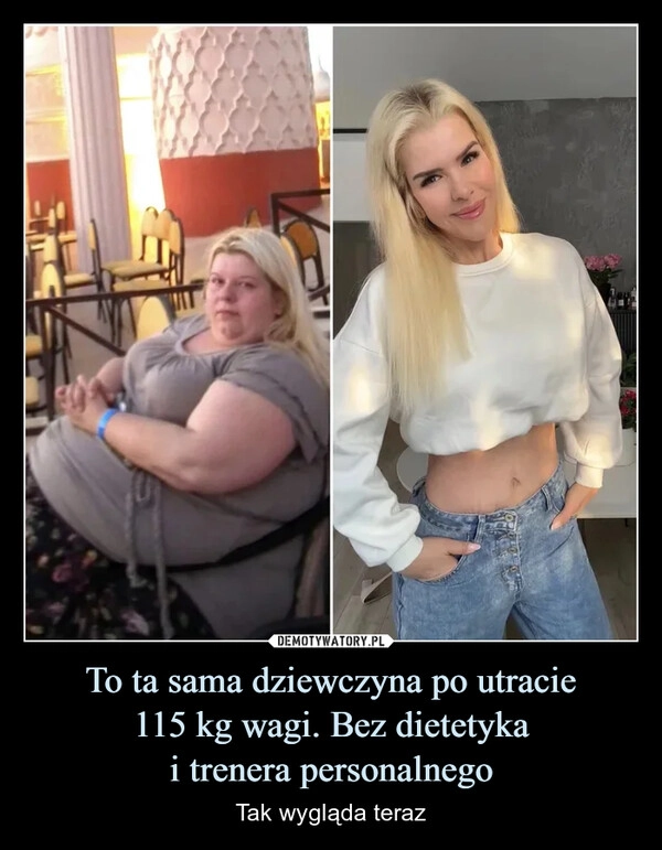 
    To ta sama dziewczyna po utracie
115 kg wagi. Bez dietetyka
i trenera personalnego