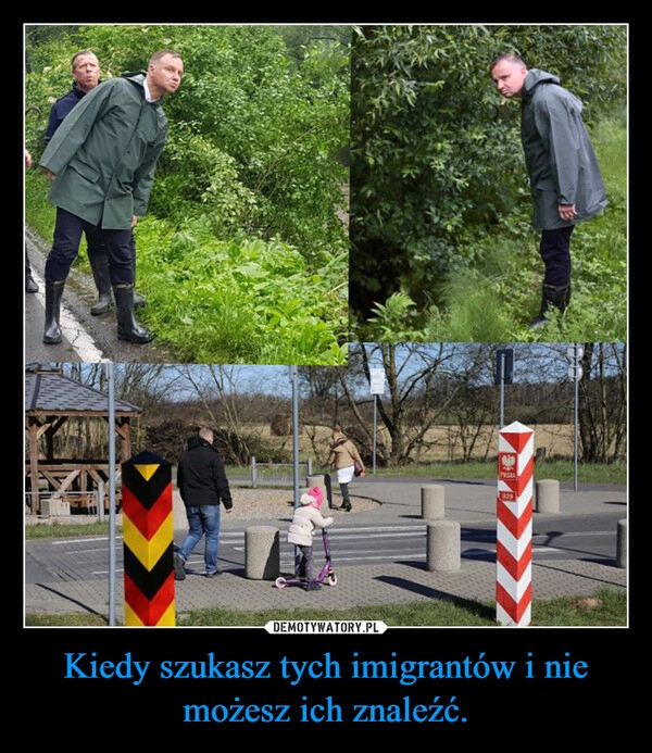 
    Kiedy szukasz tych imigrantów i nie możesz ich znaleźć.