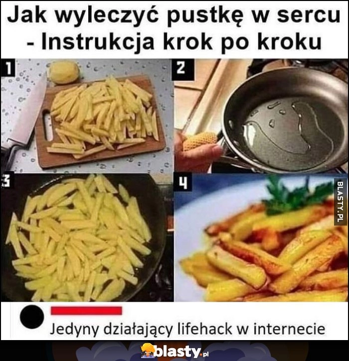 
    Jak wyleczyć pustkę w sercu - instrukcja krok po kroku frytki - jedyny działający lifehack w internecie