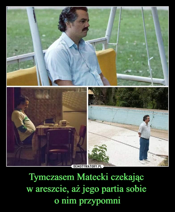 
    Tymczasem Matecki czekając 
w areszcie, aż jego partia sobie 
o nim przypomni