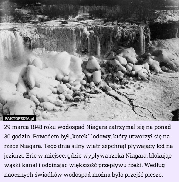 
    29 marca 1848 roku wodospad Niagara zatrzymał się na ponad 30 godzin. Powodem...