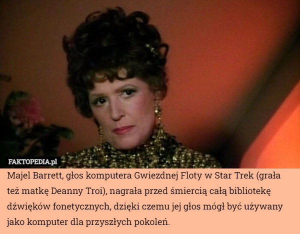 
    Majel Barrett, głos komputera Gwiezdnej Floty w Star Trek (grała też matkę