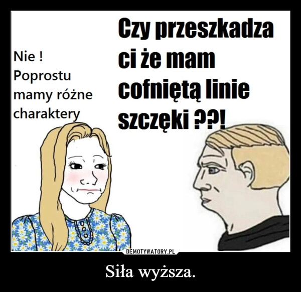 
    Siła wyższa.