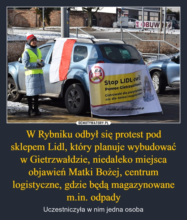 
    W Rybniku odbył się protest pod sklepem Lidl, który planuje wybudować w Gietrzwałdzie, niedaleko miejsca objawień Matki Bożej, centrum logistyczne, gdzie będą magazynowane m.in. odpady