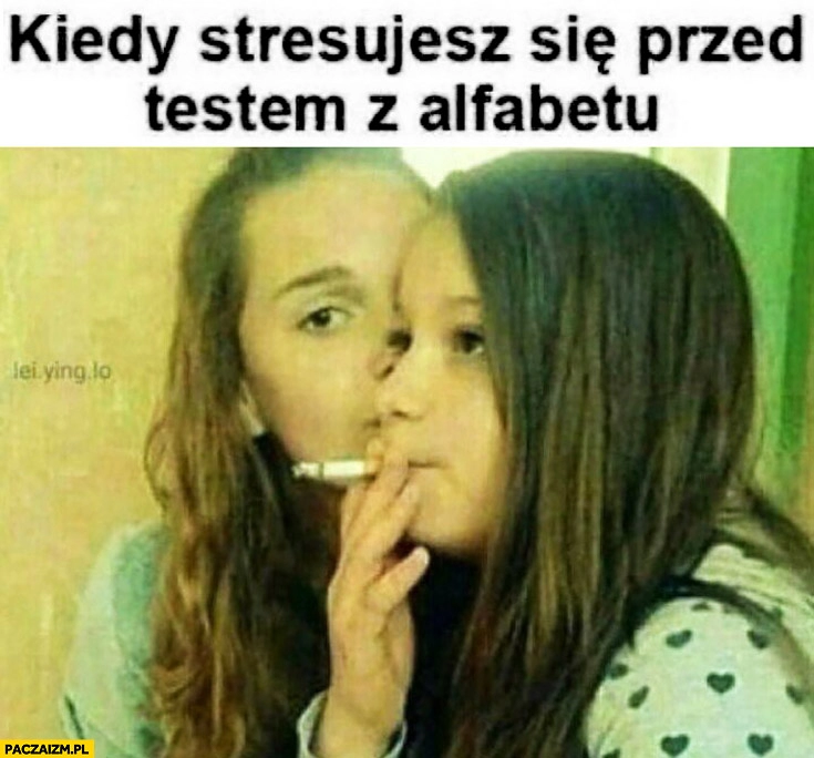 
    Kiedy stresujesz się przed testem z alfabetu dzieci dziewczynki pala papierosy szlugi