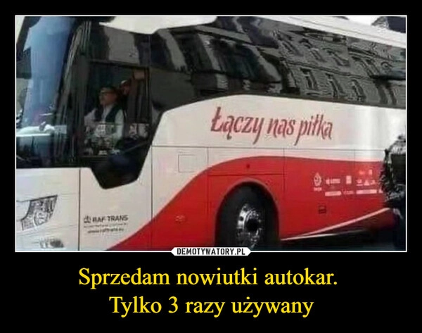 
    Sprzedam nowiutki autokar. 
Tylko 3 razy używany