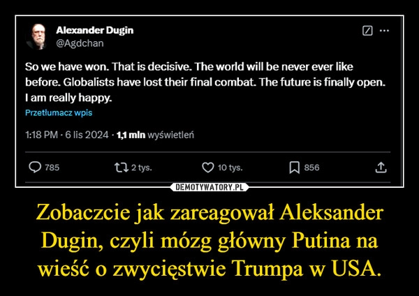 
    Zobaczcie jak zareagował Aleksander Dugin, czyli mózg główny Putina na wieść o zwycięstwie Trumpa w USA.