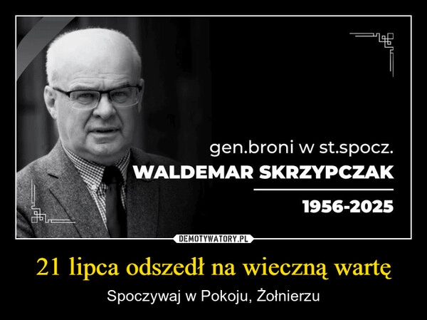 
    21 lipca odszedł na wieczną wartę