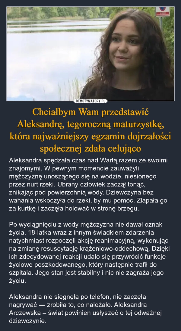 
    Chciałbym Wam przedstawić Aleksandrę, tegoroczną maturzystkę, która najważniejszy egzamin dojrzałości społecznej zdała celująco