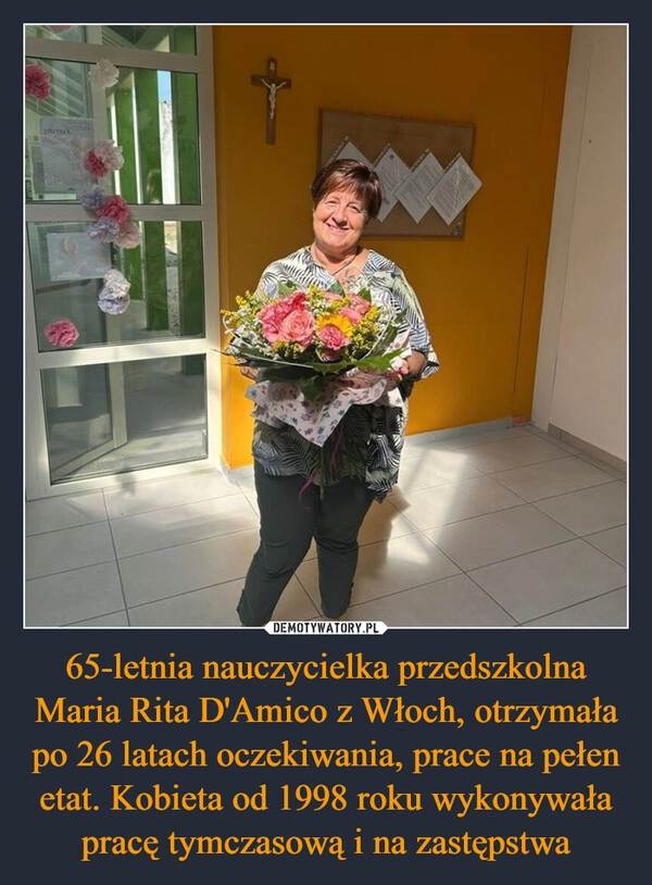 
    65-letnia nauczycielka przedszkolna Maria Rita D'Amico z Włoch, otrzymała po 26 latach oczekiwania, prace na pełen etat. Kobieta od 1998 roku wykonywała pracę tymczasową i na zastępstwa