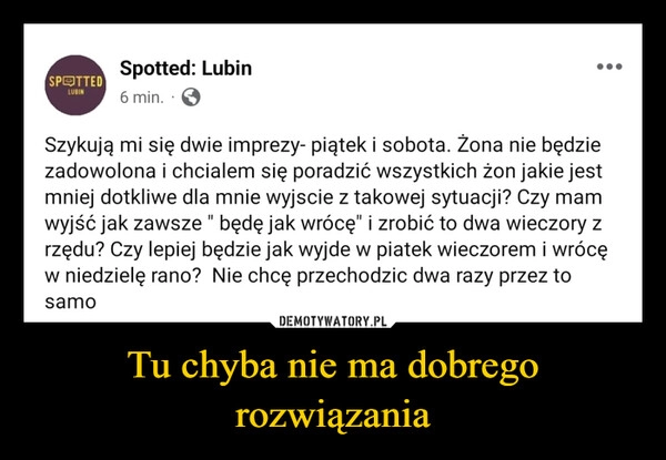 
    Tu chyba nie ma dobrego rozwiązania