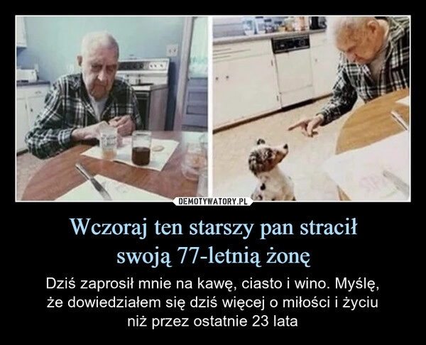 
    Wczoraj ten starszy pan stracił
swoją 77-letnią żonę