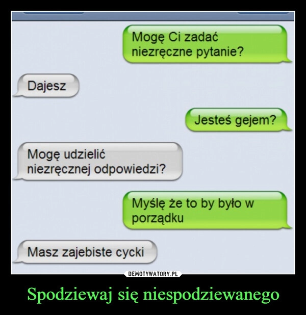 
    Spodziewaj się niespodziewanego