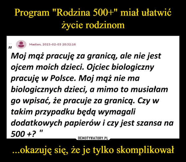 
    Program "Rodzina 500+" miał ułatwić życie rodzinom ...okazuję się, że je tylko skomplikował 