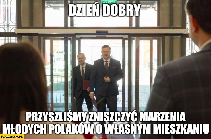 
    Paszyk Hetman dzień dobry przyszliśmy zniszczyć marzenia młodych Polaków o własnym mieszkaniu