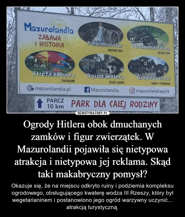 
    Ogrody Hitlera obok dmuchanych zamków i figur zwierzątek. W Mazurolandii pojawiła się nietypowa atrakcja i nietypowa jej reklama. Skąd taki makabryczny pomysł?