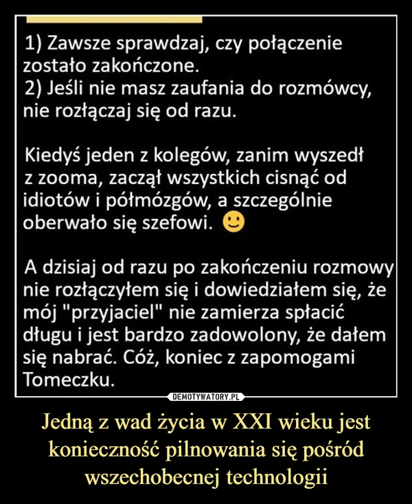 
    Jedną z wad życia w XXI wieku jest konieczność pilnowania się pośród wszechobecnej technologii