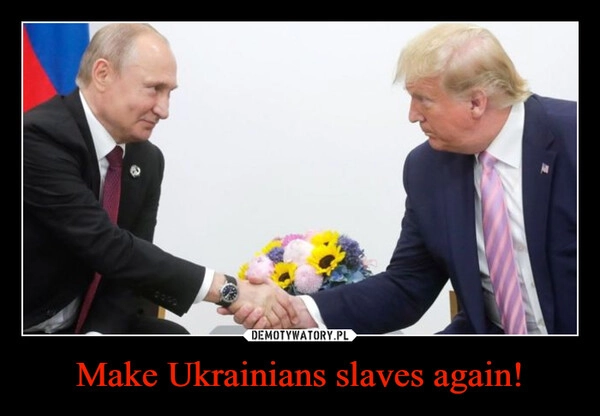 
    Make Ukrainians slaves again!