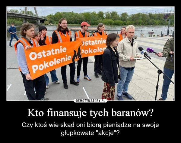 
    Kto finansuje tych baranów?