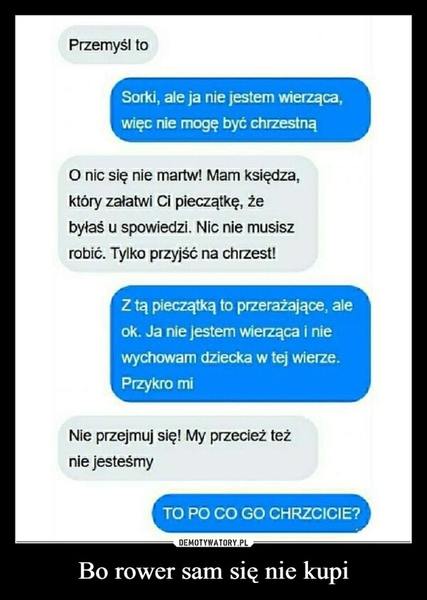 
    Bo rower sam się nie kupi