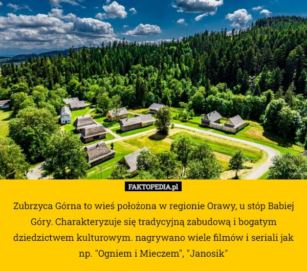 
    Zubrzyca Górna to wieś położona w regionie Orawy, u stóp Babiej Góry. Charakteryzuje