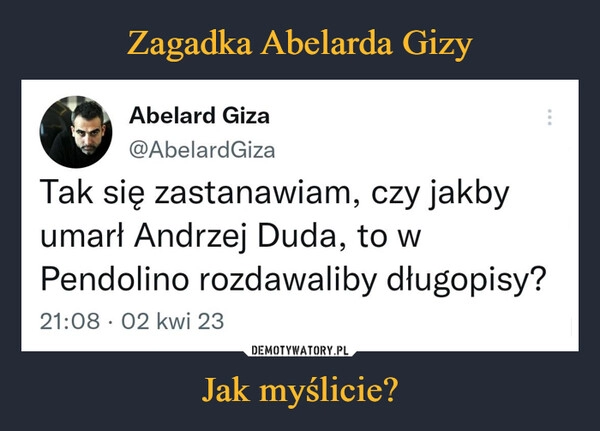 
    Zagadka Abelarda Gizy Jak myślicie?