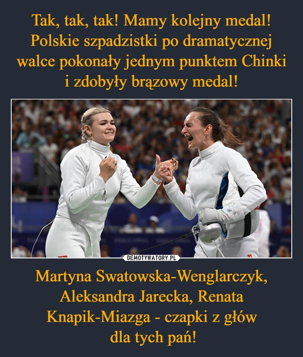 
    Tak, tak, tak! Mamy kolejny medal! Polskie szpadzistki po dramatycznej walce pokonały jednym punktem Chinki i zdobyły brązowy medal! Martyna Swatowska-Wenglarczyk, Aleksandra Jarecka, Renata Knapik-Miazga - czapki z głów
 dla tych pań!