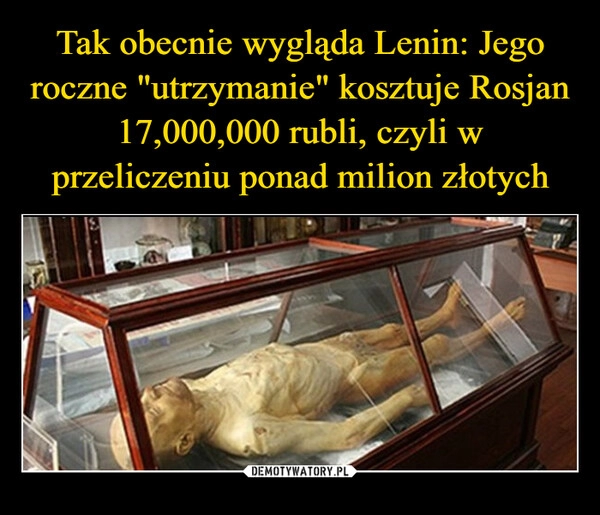 
    Tak obecnie wygląda Lenin: Jego roczne "utrzymanie" kosztuje Rosjan 17,000,000 rubli, czyli w przeliczeniu ponad milion złotych