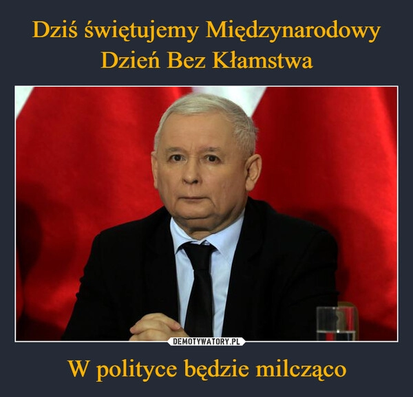 
    Dziś świętujemy Międzynarodowy Dzień Bez Kłamstwa W polityce będzie milcząco