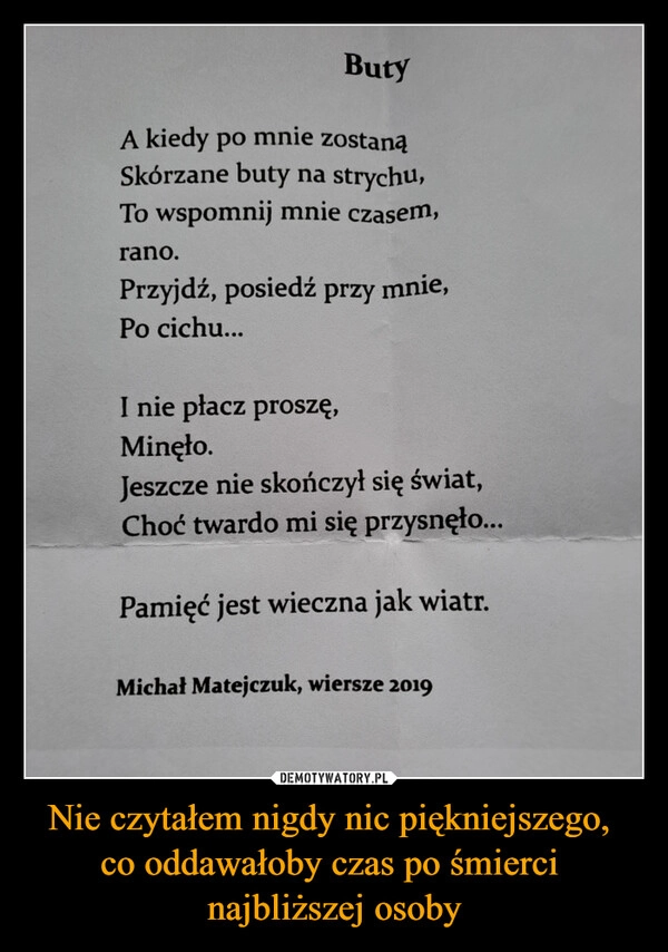 
    Nie czytałem nigdy nic piękniejszego, 
co oddawałoby czas po śmierci 
najbliższej osoby