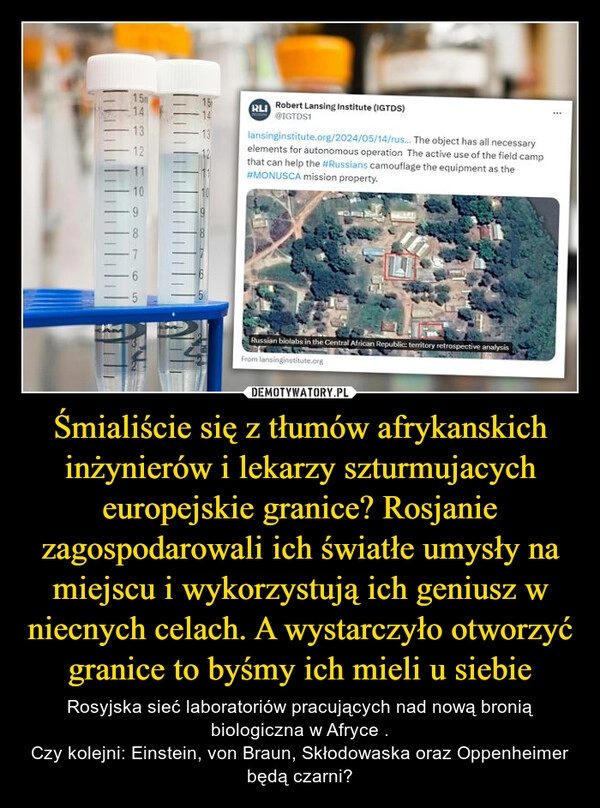 
    Śmialiście się z tłumów afrykanskich inżynierów i lekarzy szturmujacych europejskie granice? Rosjanie zagospodarowali ich światłe umysły na miejscu i wykorzystują ich geniusz w niecnych celach. A wystarczyło otworzyć granice to byśmy ich mieli u siebie