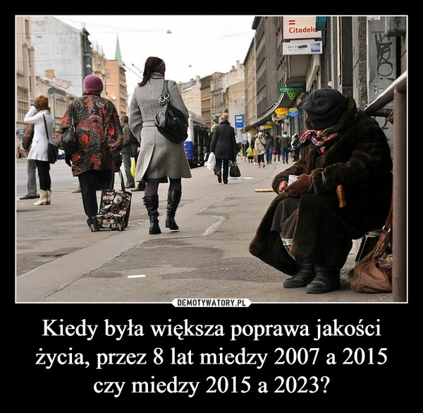 
    Kiedy była większa poprawa jakości życia, przez 8 lat miedzy 2007 a 2015 czy miedzy 2015 a 2023?