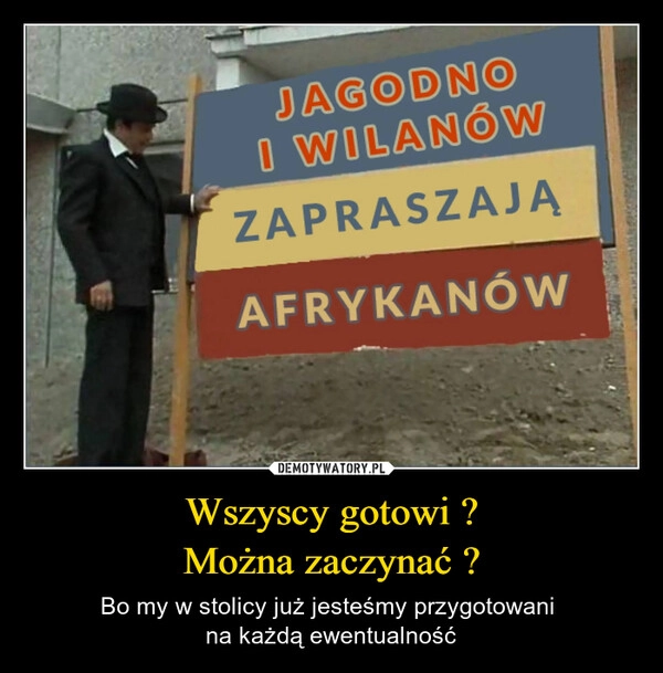 
    Wszyscy gotowi ?
Można zaczynać ?