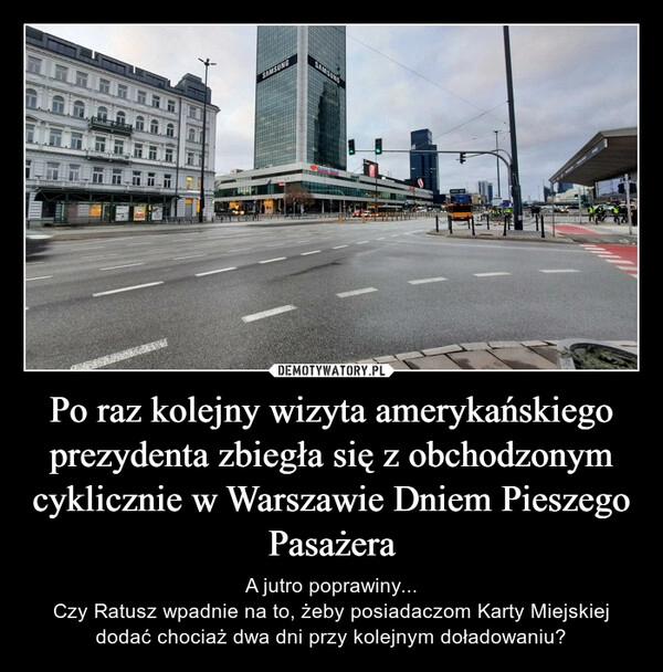 
    Po raz kolejny wizyta amerykańskiego prezydenta zbiegła się z obchodzonym cyklicznie w Warszawie Dniem Pieszego Pasażera