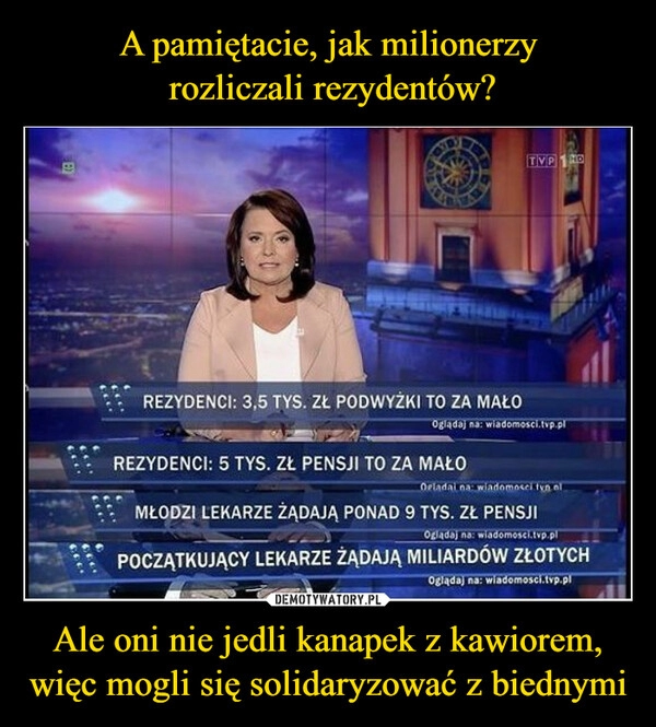 
    A pamiętacie, jak milionerzy
 rozliczali rezydentów? Ale oni nie jedli kanapek z kawiorem, więc mogli się solidaryzować z biednymi