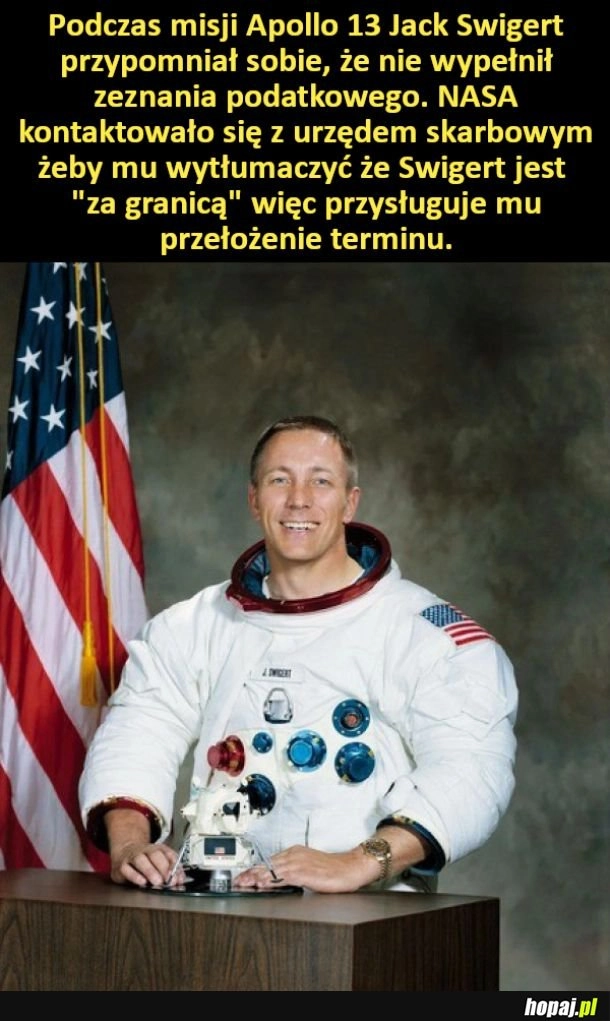 
    Podczas misji Apollo 13 Jack Swigert przypomniał sobie, że nie wypełnił zeznania podatkowego