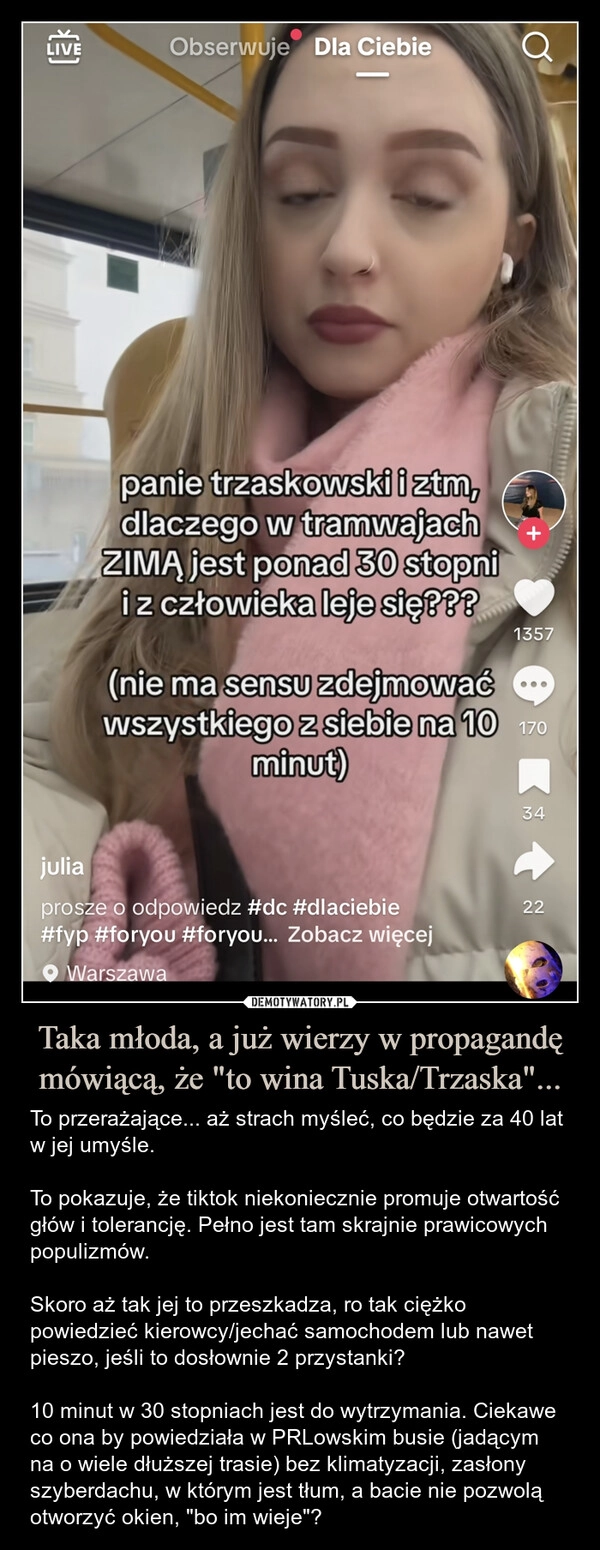 
    Taka młoda, a już wierzy w propagandę mówiącą, że "to wina Tuska/Trzaska"...