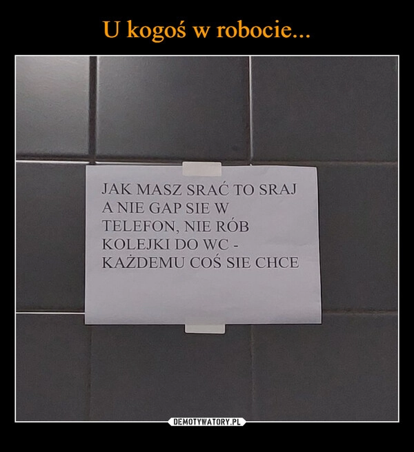 
    U kogoś w robocie...