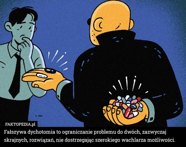 
    Fałszywa dychotomia to ograniczanie problemu do dwóch, zazwyczaj skrajnych,
