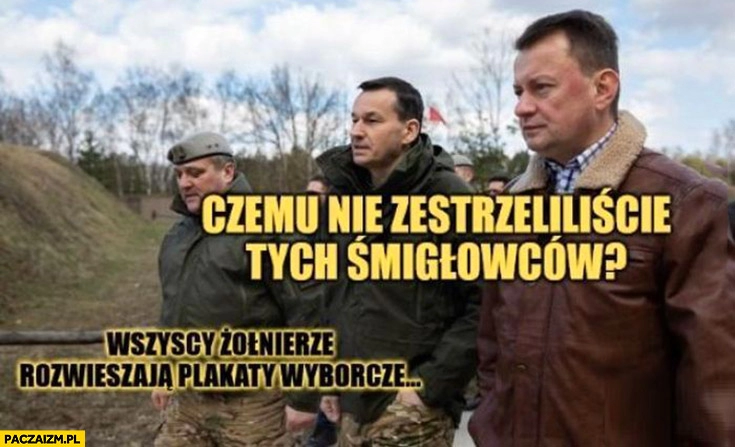 
    Morawiecki Błaszczak czemu nie zestrzeliliście tych śmigłowców wszyscy żołnierze rozwieszają plakaty wyborcze