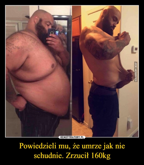 
    Powiedzieli mu, że umrze jak nie schudnie. Zrzucił 160kg